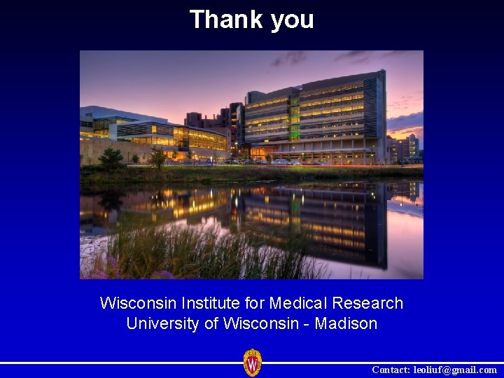 Thank you Wisconsin Institute for Medical Research University of Wisconsin - Madison Contact: leoliuf@gmail.