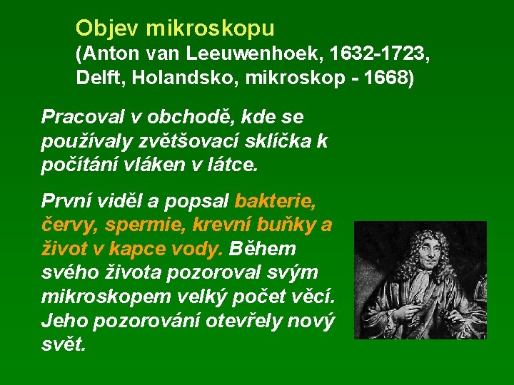 Objev mikroskopu (Anton van Leeuwenhoek, 1632 -1723, Delft, Holandsko, mikroskop - 1668) Pracoval v