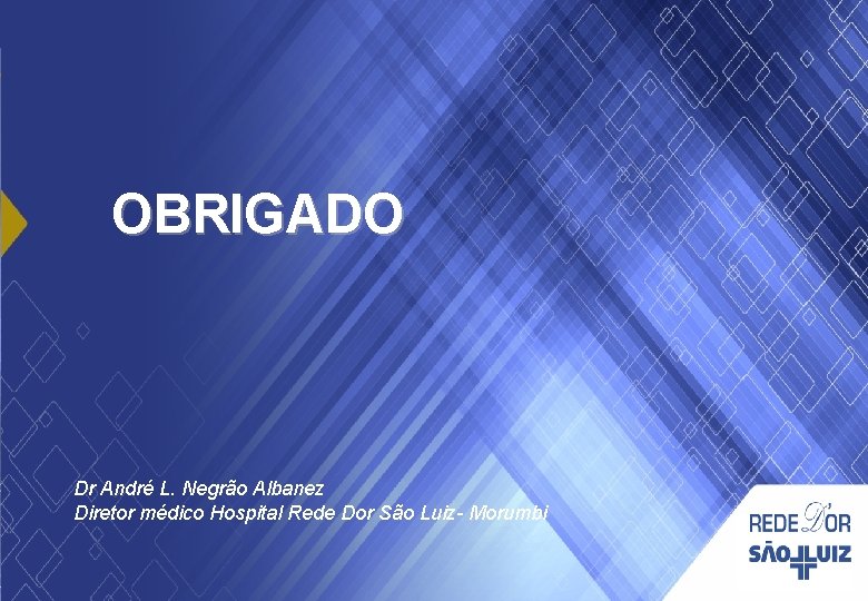 OBRIGADO Dr André L. Negrão Albanez Diretor médico Hospital Rede Dor São Luiz- Morumbi