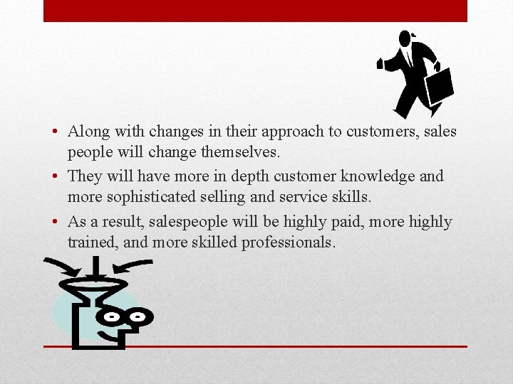  • Along with changes in their approach to customers, sales people will change