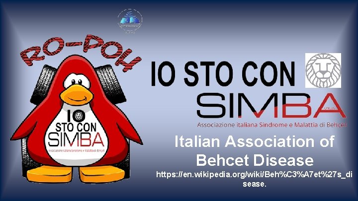 Italian Association of Behcet Disease https: //en. wikipedia. org/wiki/Beh%C 3%A 7 et%27 s_di sease.