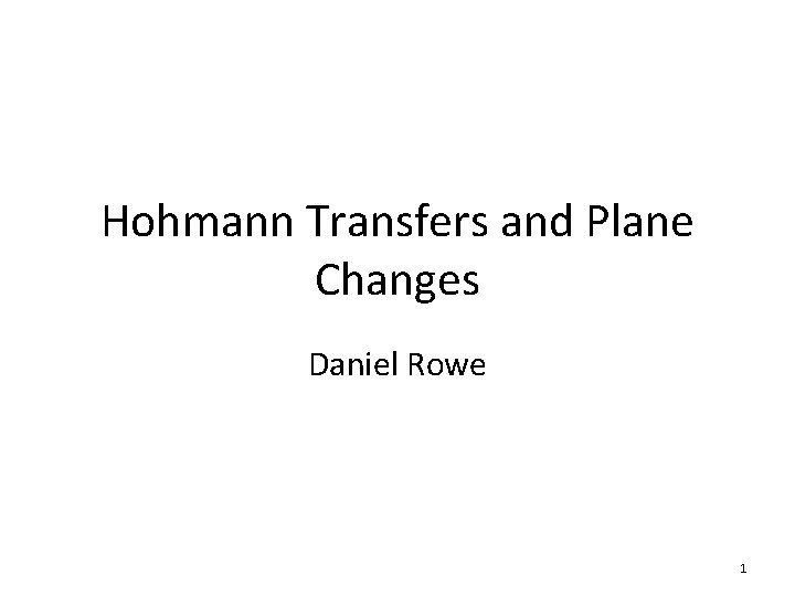 Hohmann Transfers and Plane Changes Daniel Rowe 1 Hohmann Transfers and Plane Changes Daniel Rowe 1