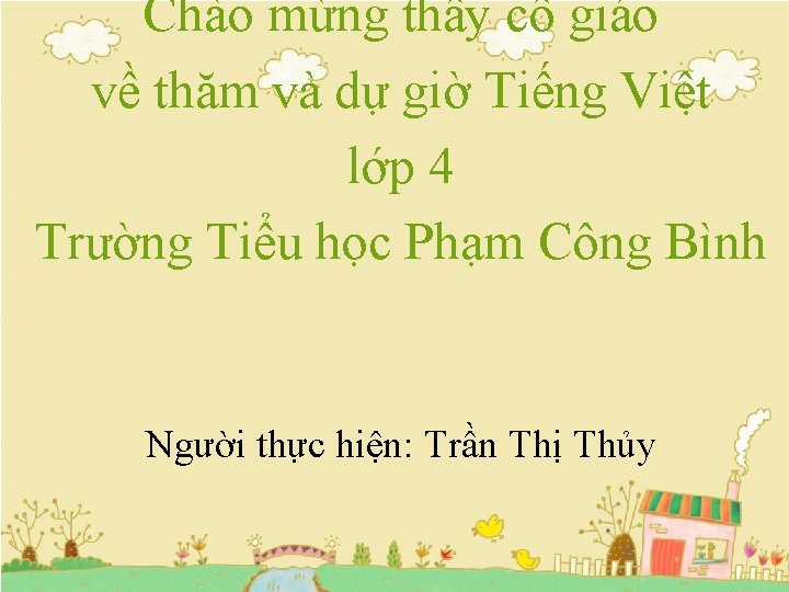 Chào mừng thầy cô giáo về thăm và dự giờ Tiếng Việt lớp 4