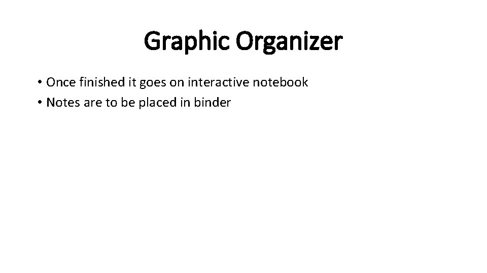 Graphic Organizer • Once finished it goes on interactive notebook • Notes are to Graphic Organizer • Once finished it goes on interactive notebook • Notes are to
