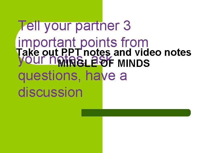Tell your partner 3 important points from Take out PPT notes and video notes