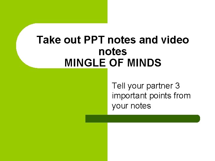 Take out PPT notes and video notes MINGLE OF MINDS Tell your partner 3