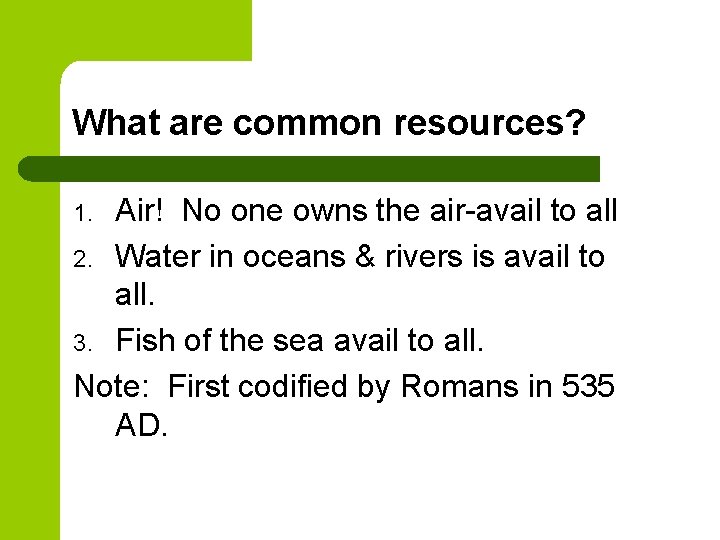What are common resources? Air! No one owns the air-avail to all 2. Water