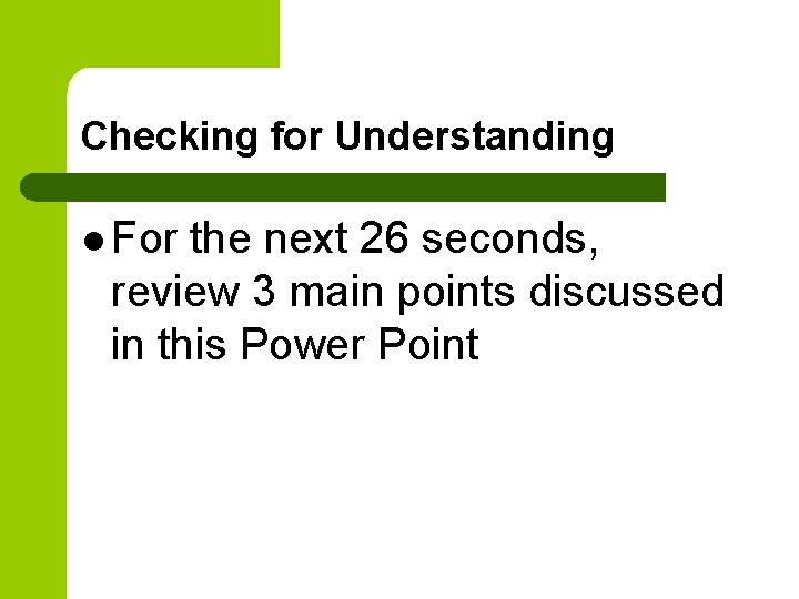 Checking for Understanding l For the next 26 seconds, review 3 main points discussed