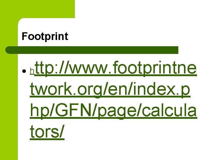 Footprint l ttp: //www. footprintne twork. org/en/index. p hp/GFN/page/calcula tors/ h 