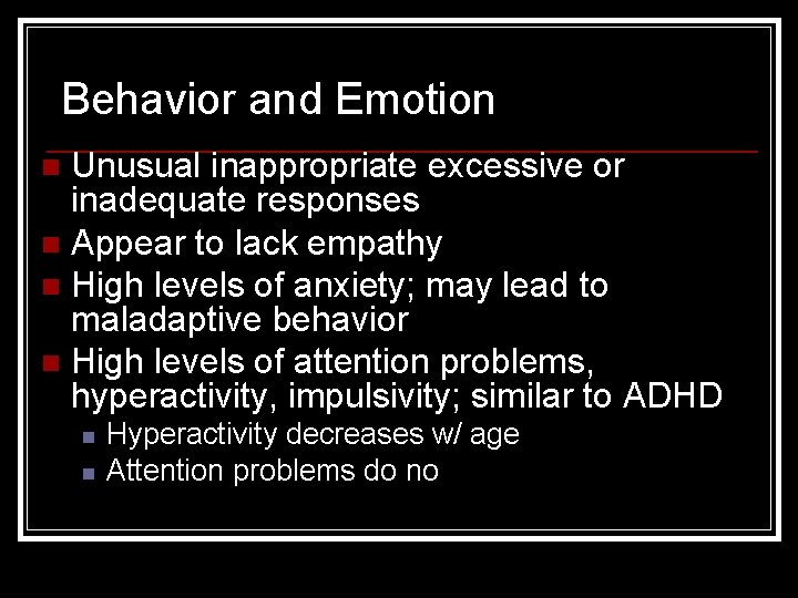 Behavior and Emotion Unusual inappropriate excessive or inadequate responses n Appear to lack empathy