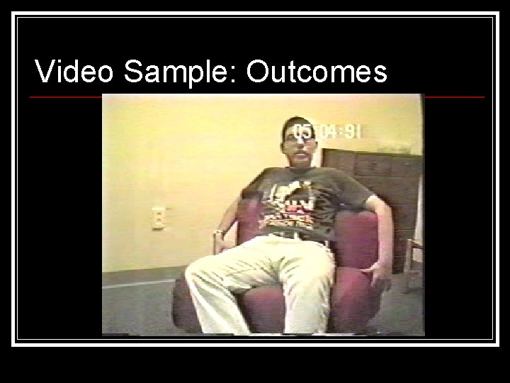 Video Sample: Outcomes 