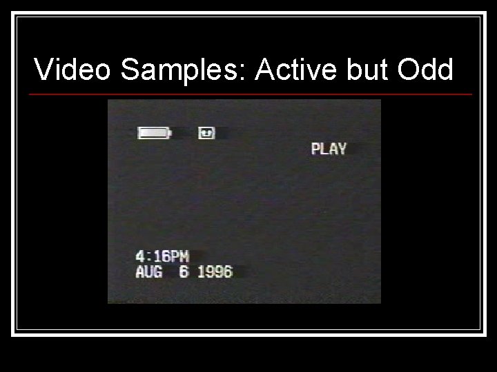 Video Samples: Active but Odd 