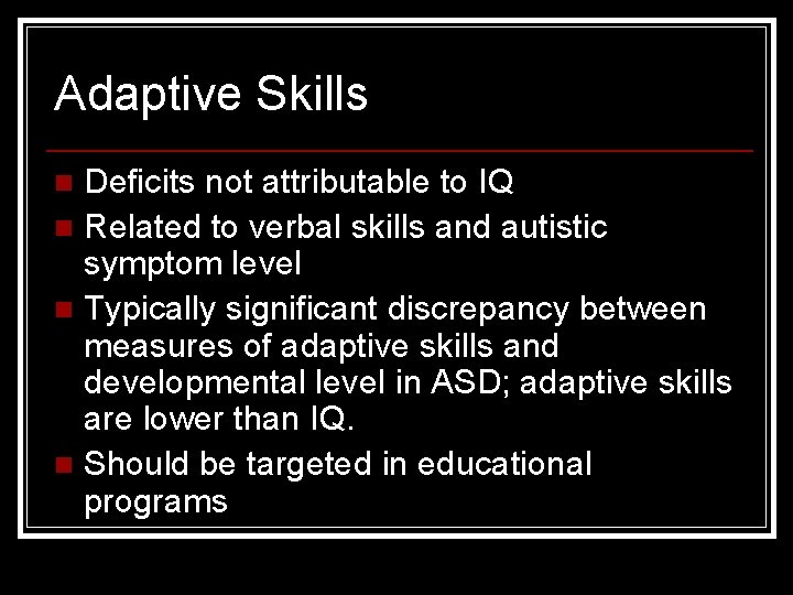 Adaptive Skills Deficits not attributable to IQ n Related to verbal skills and autistic