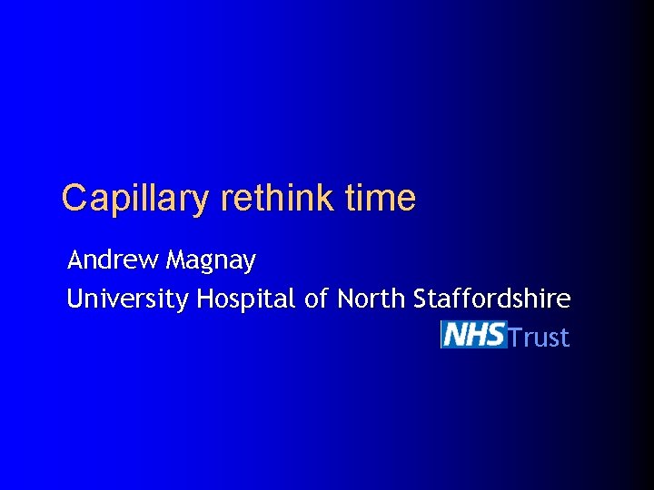 Capillary rethink time Andrew Magnay University Hospital of North Staffordshire NHS Trust 