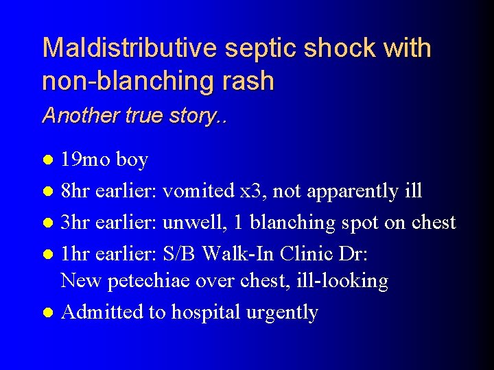 Maldistributive septic shock with non-blanching rash Another true story. . 19 mo boy l