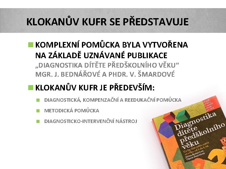 KLOKANŮV KUFR SE PŘEDSTAVUJE <KOMPLEXNÍ POMŮCKA BYLA VYTVOŘENA NA ZÁKLADĚ UZNÁVANÉ PUBLIKACE „DIAGNOSTIKA DÍTĚTE