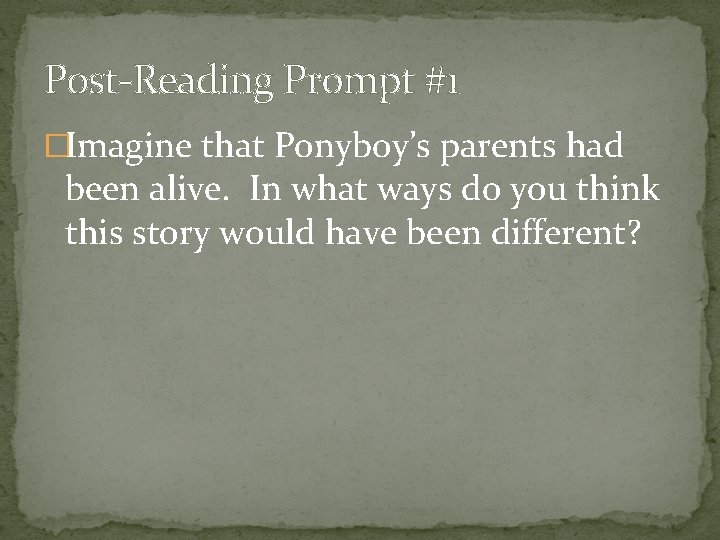 Post-Reading Prompt #1 �Imagine that Ponyboy’s parents had been alive. In what ways do