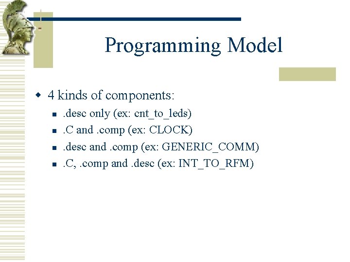 Programming Model w 4 kinds of components: n n . desc only (ex: cnt_to_leds).
