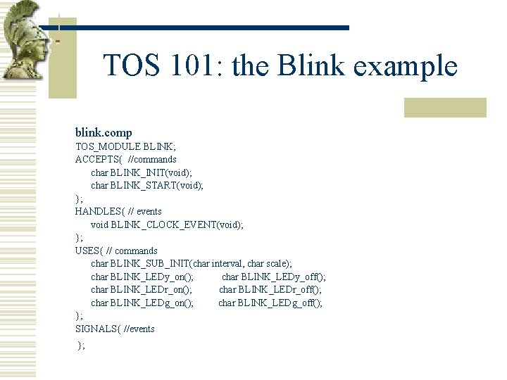 TOS 101: the Blink example blink. comp TOS_MODULE BLINK; ACCEPTS{ //commands char BLINK_INIT(void); char