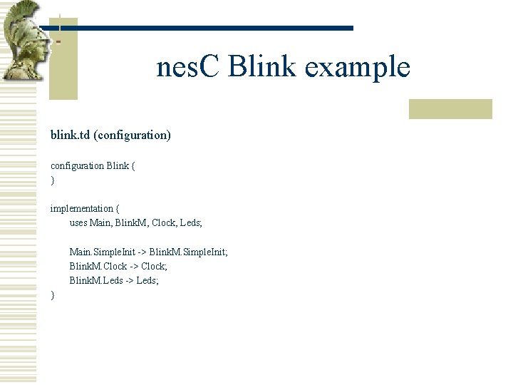 nes. C Blink example blink. td (configuration) configuration Blink { } implementation { uses