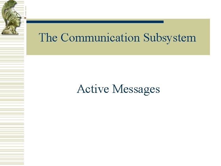 The Communication Subsystem Active Messages 