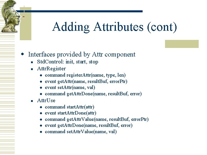 Adding Attributes (cont) w Interfaces provided by Attr component n n Std. Control: init,