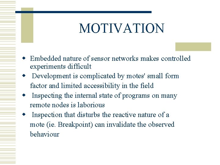 MOTIVATION w Embedded nature of sensor networks makes controlled experiments difficult w Development is