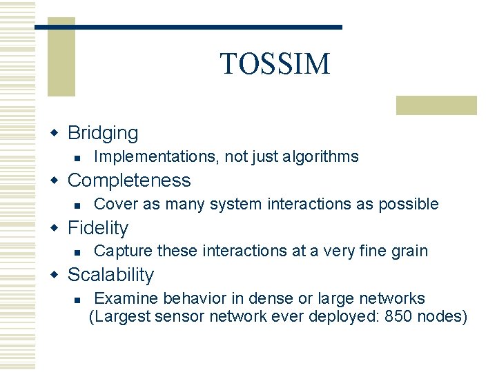 TOSSIM w Bridging n Implementations, not just algorithms w Completeness n Cover as many