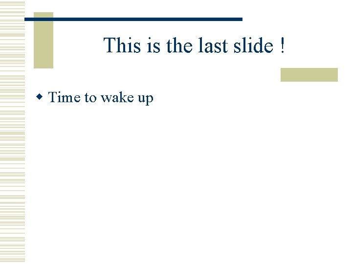 This is the last slide ! w Time to wake up 