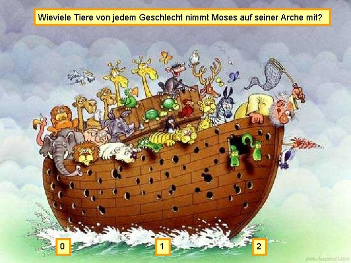 Wieviele Tiere von jedem Geschlecht nimmt Moses auf seiner Arche mit? 0 1 2