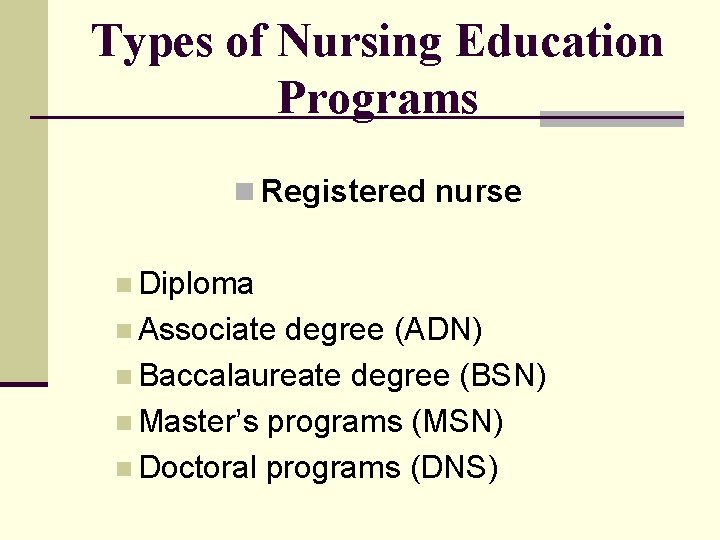 Types of Nursing Education Programs n Registered nurse n Diploma n Associate degree (ADN)