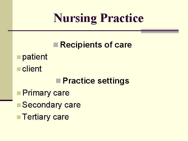 Nursing Practice n Recipients of care n patient n client n Practice settings n