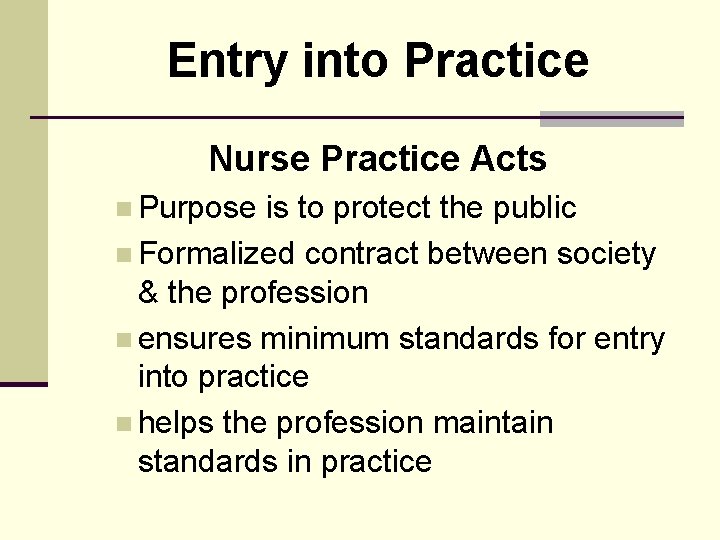 Entry into Practice Nurse Practice Acts n Purpose is to protect the public n