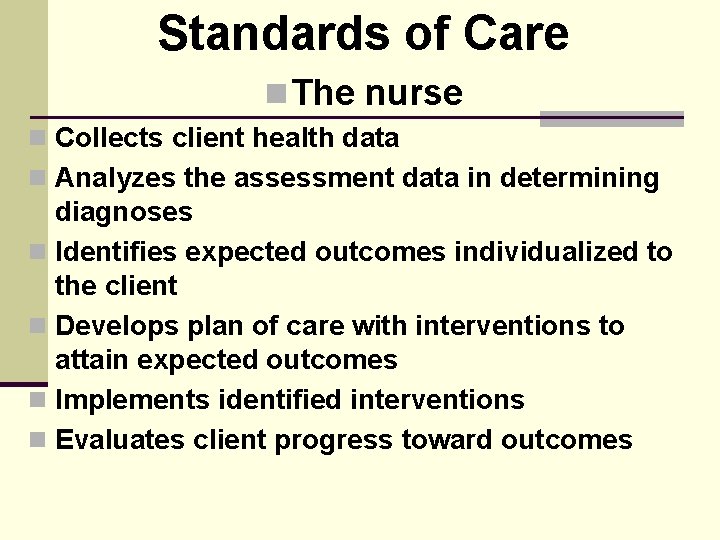 Standards of Care n The nurse n Collects client health data n Analyzes the