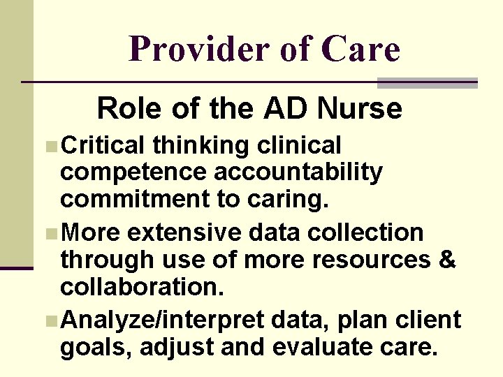 Provider of Care Role of the AD Nurse n Critical thinking clinical competence accountability