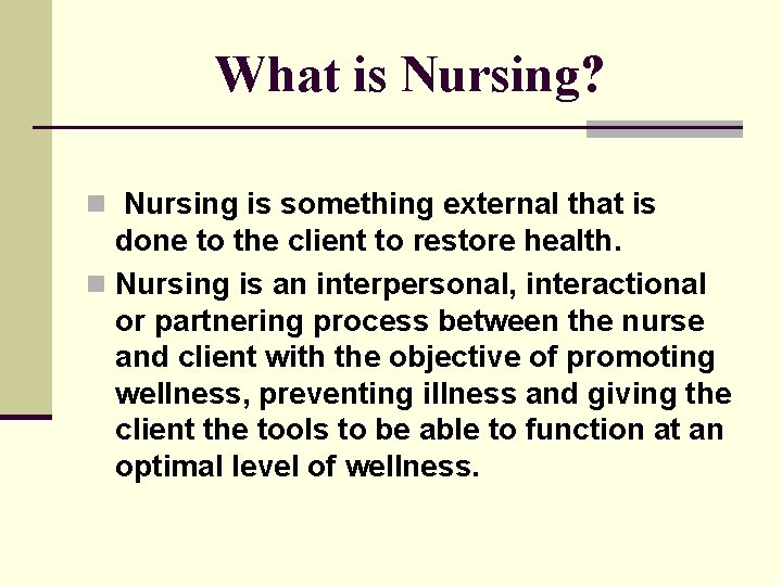 What is Nursing? n Nursing is something external that is done to the client