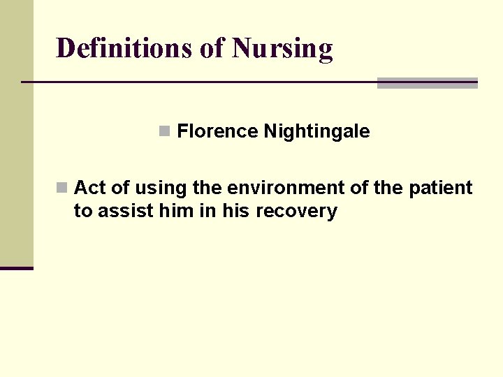Definitions of Nursing n Florence Nightingale n Act of using the environment of the