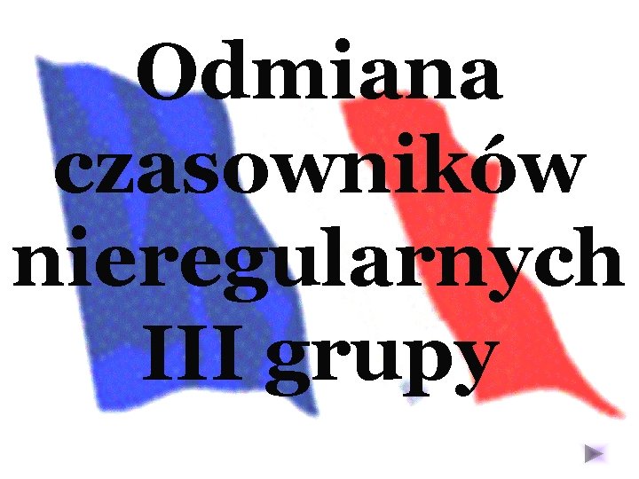 Odmiana czasowników nieregularnych III grupy 