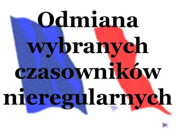 Odmiana wybranych czasowników nieregularnych 