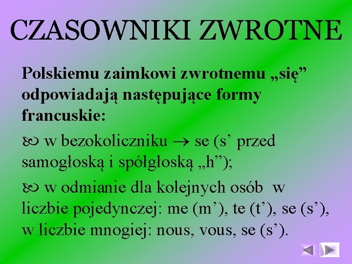 CZASOWNIKI ZWROTNE Polskiemu zaimkowi zwrotnemu „się” odpowiadają następujące formy francuskie: w bezokoliczniku se (s’