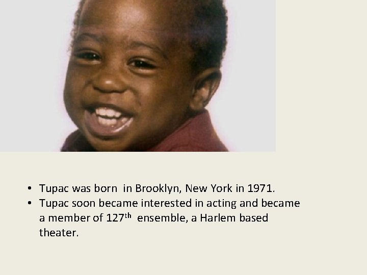  • Tupac was born in Brooklyn, New York in 1971. • Tupac soon