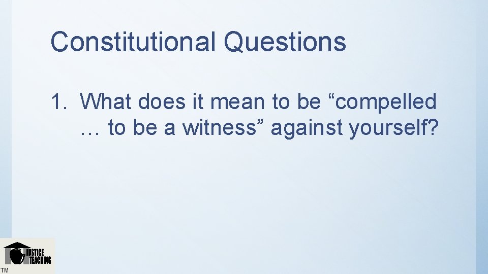 Constitutional Questions 1. What does it mean to be “compelled … to be a