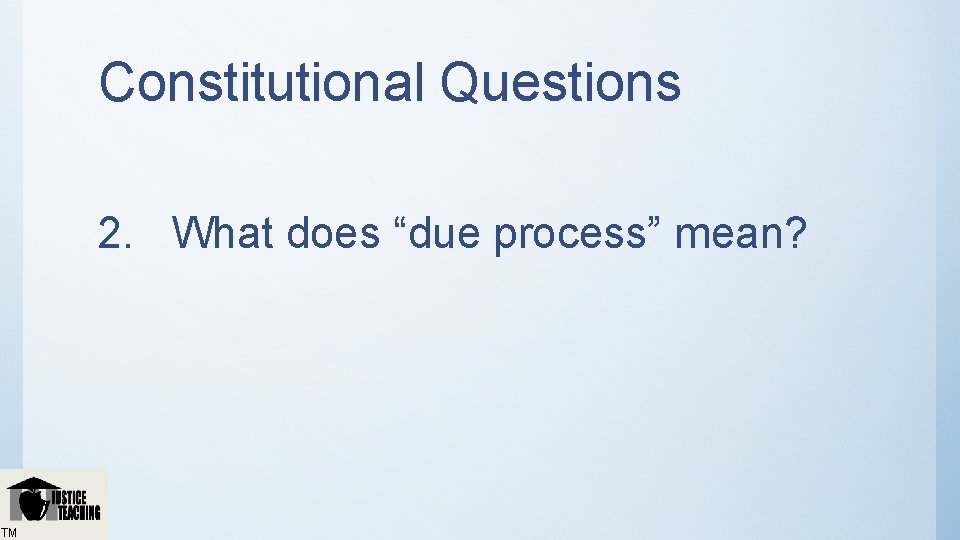 Constitutional Questions 2. What does “due process” mean? TM 