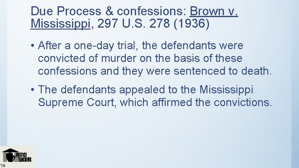 Due Process & confessions: Brown v. Mississippi, 297 U. S. 278 (1936) • After