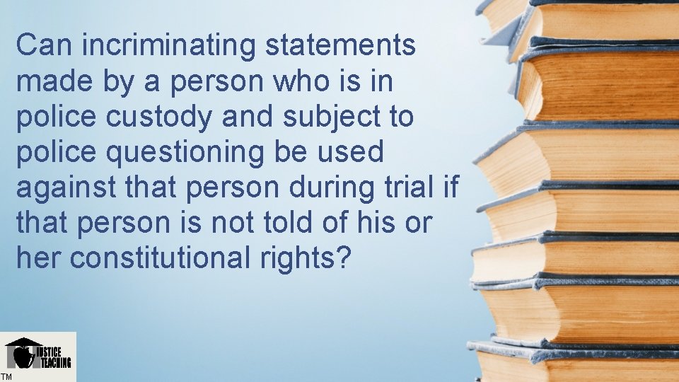 Can incriminating statements made by a person who is in police custody and subject