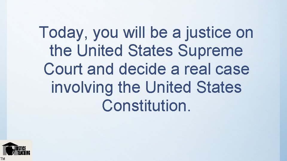 Today, you will be a justice on the United States Supreme Court and decide