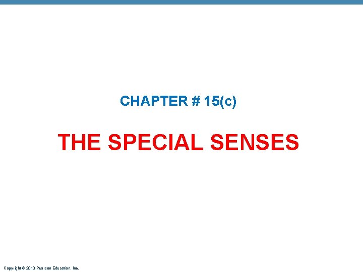 CHAPTER # 15(c) THE SPECIAL SENSES Copyright © 2010 Pearson Education, Inc. 