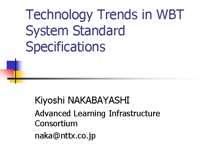 Technology Trends in WBT System Standard Specifications Kiyoshi NAKABAYASHI Advanced Learning Infrastructure Consortium naka@nttx.