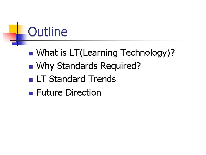 Outline n n What is LT(Learning Technology)? Why Standards Required? LT Standard Trends Future