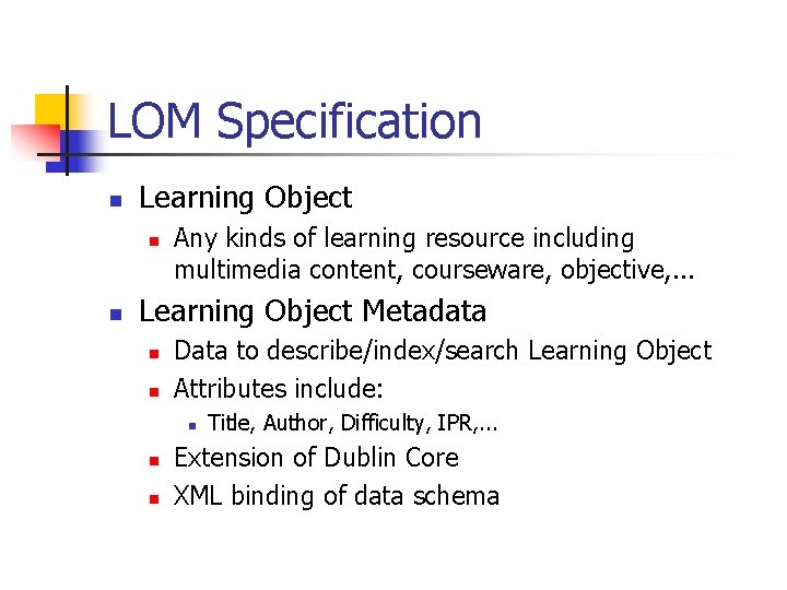 LOM Specification n Learning Object n n Any kinds of learning resource including multimedia